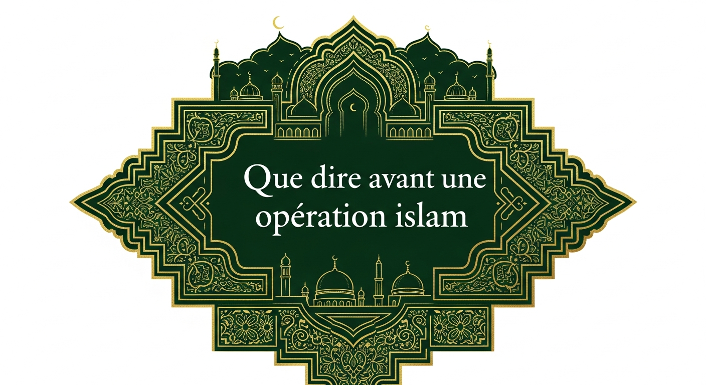 Que dire avant une opération islamique ? Invocations et conseils
